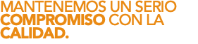 MANTENEMOS UN SERIO COMPROMISO CON LA CALIDAD.