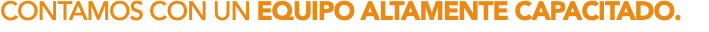 CONTAMOS CON UN EQUIPO ALTAMENTE CAPACITADO.