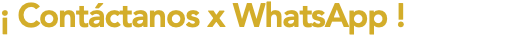 ¡ Contáctanos x WhatsApp !