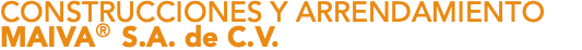 CONSTRUCCIONES Y ARRENDAMIENTO MAIVA® S.A. de C.V. 